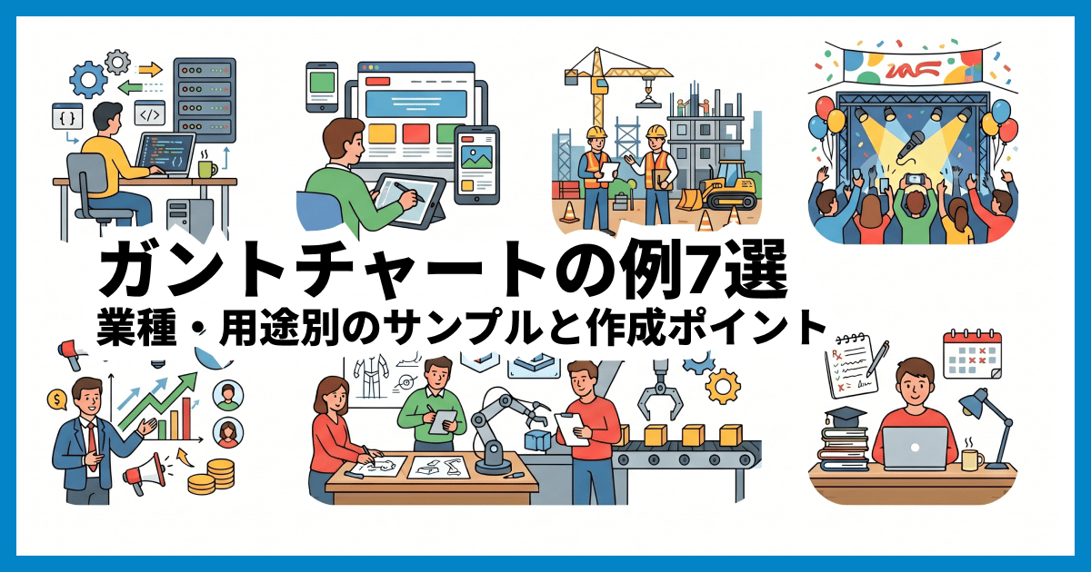 ガントチャートの例7選|業種・用途別のサンプルと作成ポイント